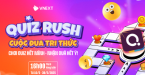 QUIZ RUSH CUỘC ĐUA TRI THỨC - CHƠI QUIZ HẾT MÌNH, NHẬN QUÀ HẾT Ý!